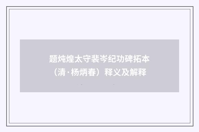 题炖煌太守裴岑纪功碑拓本（清·杨炳春）释义及解释