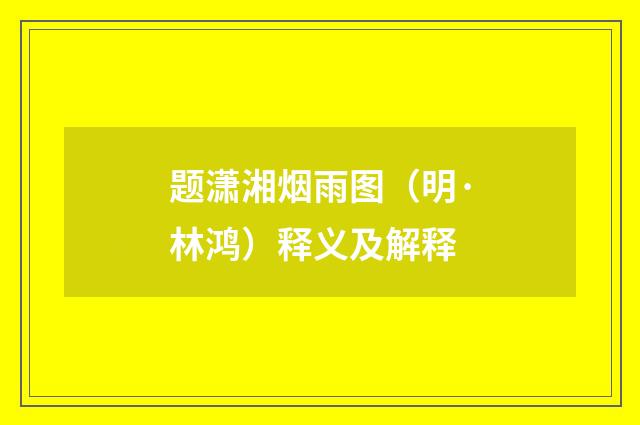 题潇湘烟雨图（明·林鸿）释义及解释