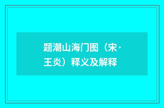 题潮山海门图（宋·王炎）释义及解释