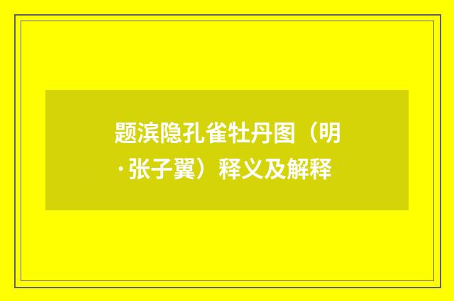 题滨隐孔雀牡丹图(明·张子翼)释义及解释
