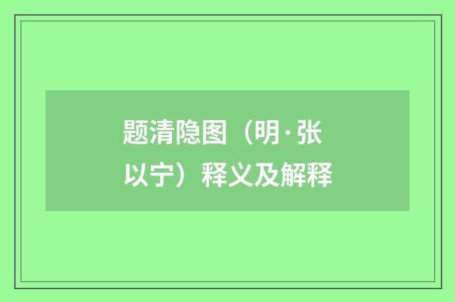 题清隐图（明·张以宁）释义及解释