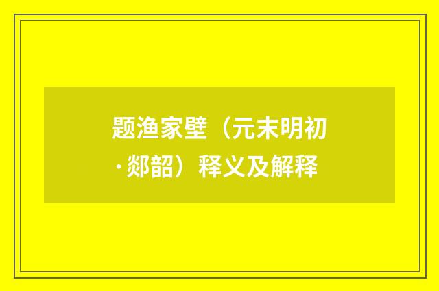 题渔家壁（元末明初·郯韶）释义及解释