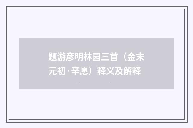 题游彦明林园三首（金末元初·辛愿）释义及解释