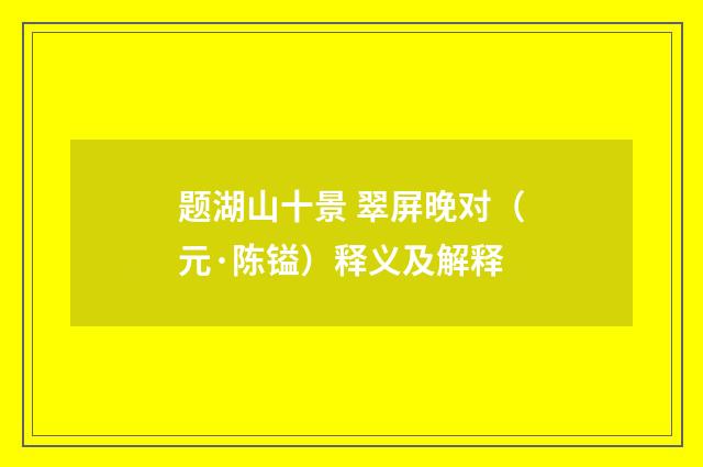 题湖山十景 翠屏晚对（元·陈镒）释义及解释