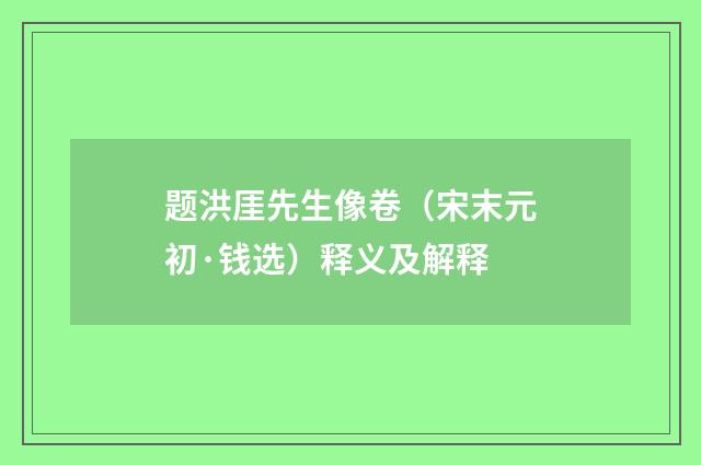 题洪厓先生像卷（宋末元初·钱选）释义及解释