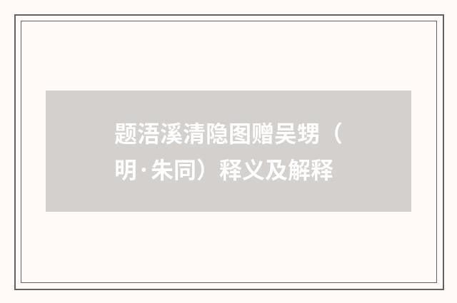 题浯溪清隐图赠吴甥（明·朱同）释义及解释