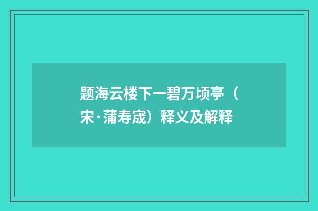 题海云楼下一碧万顷亭（宋·蒲寿宬）释义及解释