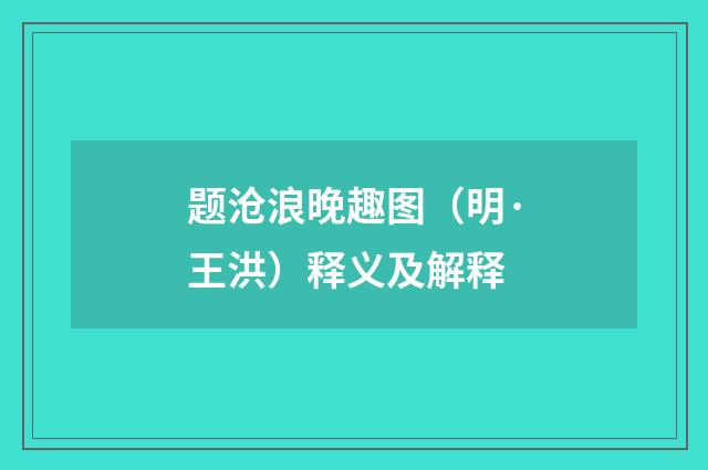 题沧浪晚趣图（明·王洪）释义及解释
