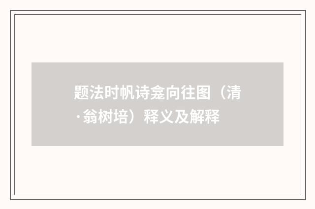 题法时帆诗龛向往图（清·翁树培）释义及解释