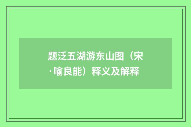 题泛五湖游东山图（宋·喻良能）释义及解释
