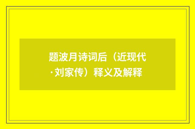 题波月诗词后（近现代·刘家传）释义及解释