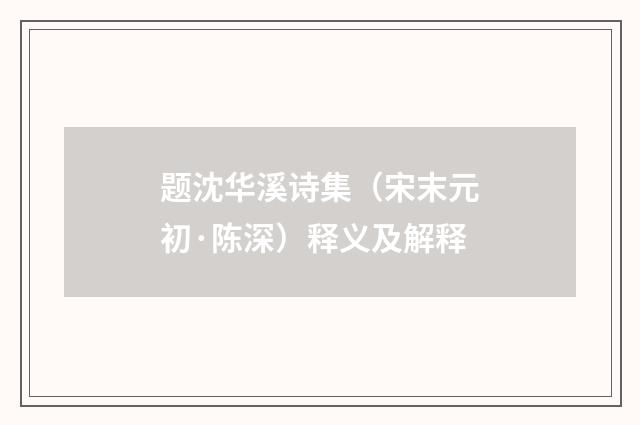 题沈华溪诗集（宋末元初·陈深）释义及解释