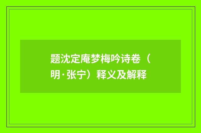 题沈定庵梦梅吟诗卷（明·张宁）释义及解释