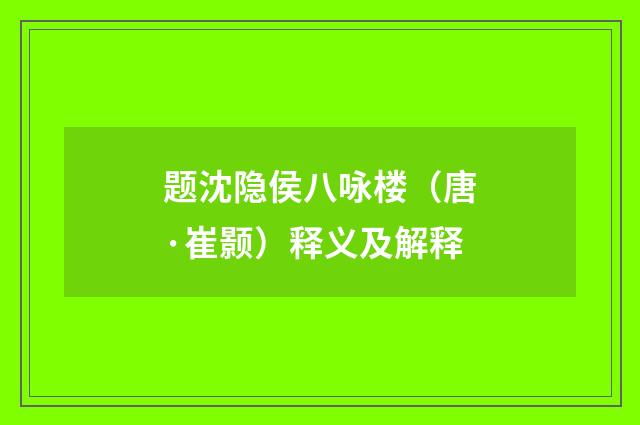 题沈隐侯八咏楼（唐·崔颢）释义及解释