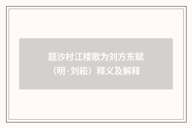 题沙村江楼歌为刘方东赋（明·刘崧）释义及解释