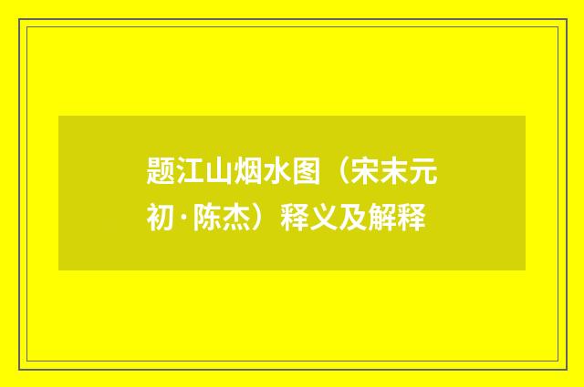 题江山烟水图（宋末元初·陈杰）释义及解释