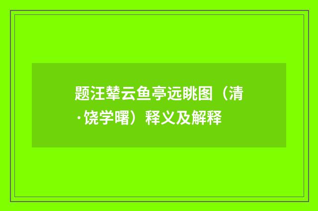 题汪辇云鱼亭远眺图（清·饶学曙）释义及解释