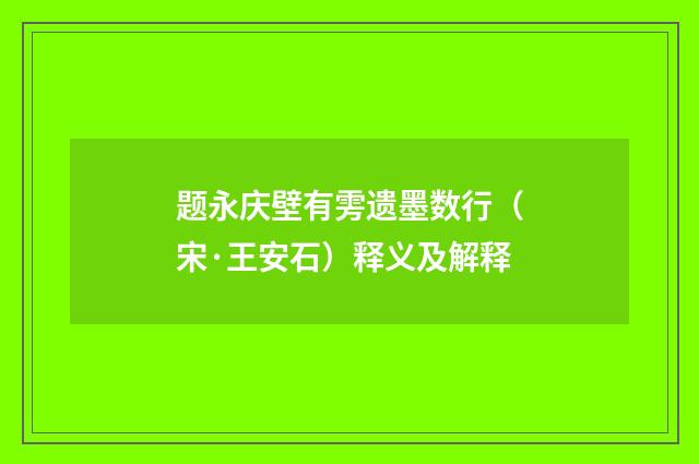 题永庆壁有雱遗墨数行（宋·王安石）释义及解释