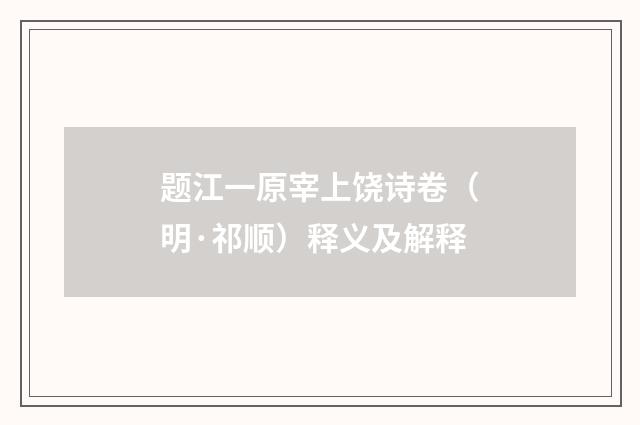 题江一原宰上饶诗卷（明·祁顺）释义及解释