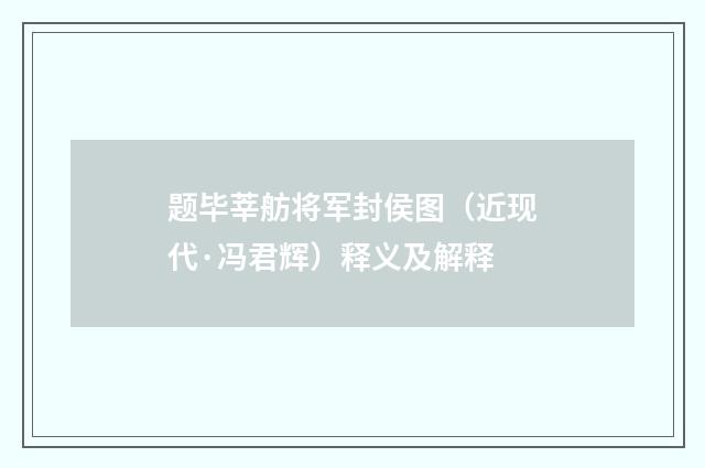 题毕莘舫将军封侯图（近现代·冯君辉）释义及解释