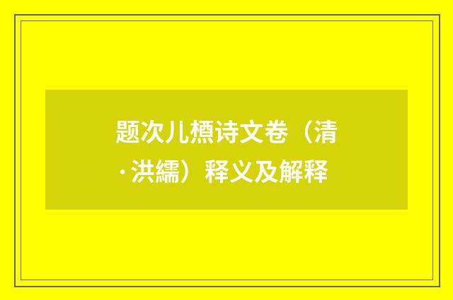 题次儿槱诗文卷（清·洪繻）释义及解释