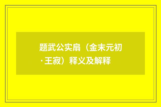 题武公实扇（金末元初·王寂）释义及解释