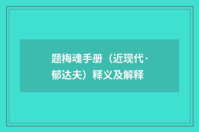 题梅魂手册（近现代·郁达夫）释义及解释