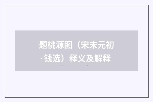 题桃源图（宋末元初·钱选）释义及解释