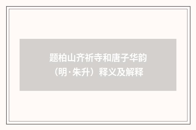 题柏山齐祈寺和唐子华韵（明·朱升）释义及解释