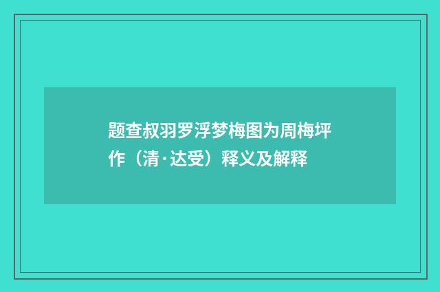 题查叔羽罗浮梦梅图为周梅坪作（清·达受）释义及解释