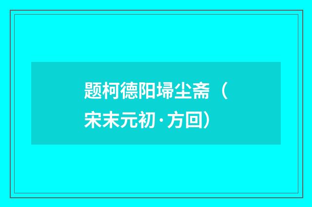 题柯德阳埽尘斋（宋末元初·方回）
