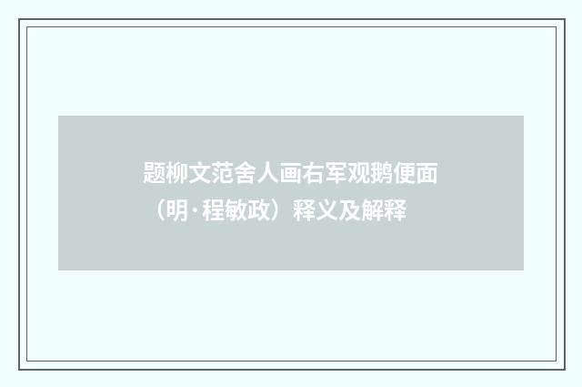 题柳文范舍人画右军观鹅便面（明·程敏政）释义及解释
