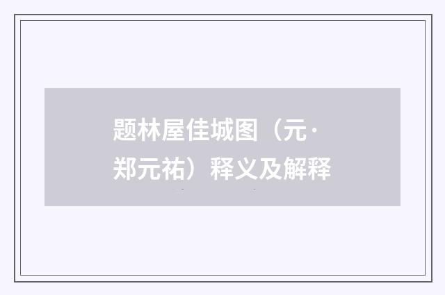 题林屋佳城图（元·郑元祐）释义及解释