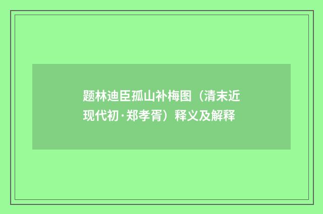 题林迪臣孤山补梅图（清末近现代初·郑孝胥）释义及解释