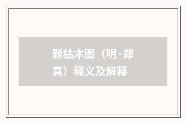 题枯木图（明·郑真）释义及解释