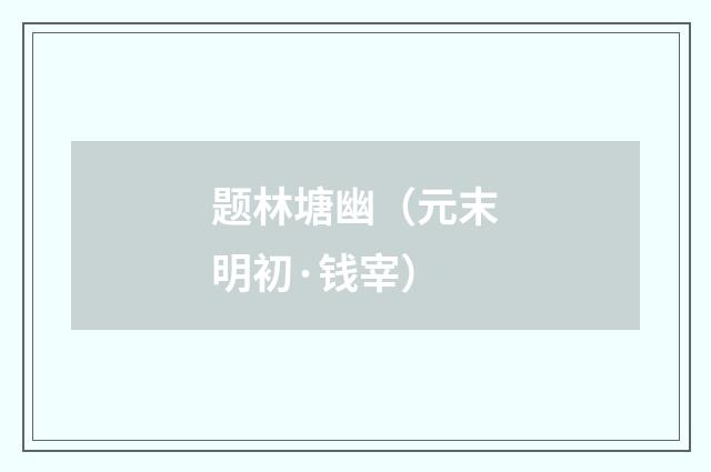 题林塘幽（元末明初·钱宰）