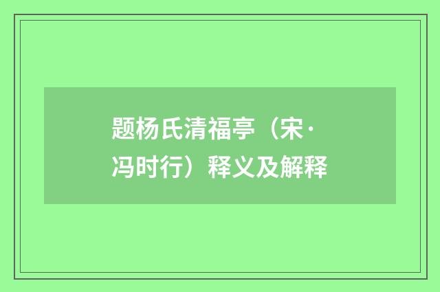 题杨氏清福亭（宋·冯时行）释义及解释