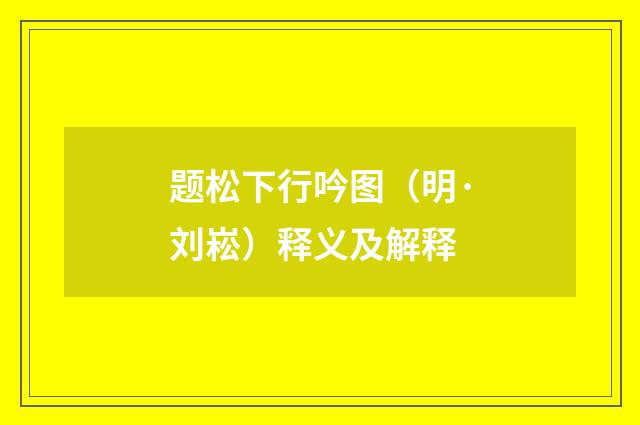 题松下行吟图（明·刘崧）释义及解释