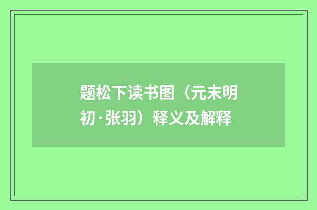 题松下读书图（元末明初·张羽）释义及解释
