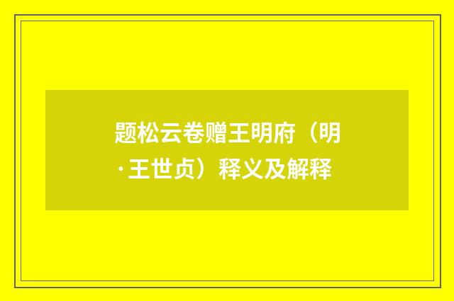 题松云卷赠王明府（明·王世贞）释义及解释