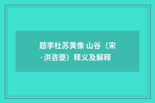 题李杜苏黄像 山谷（宋·洪咨夔）释义及解释