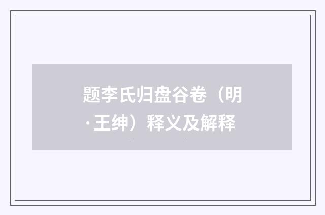 题李氏归盘谷卷(明·王绅)释义及解释