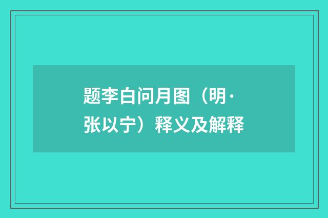 题李白问月图（明·张以宁）释义及解释