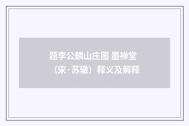 题李公麟山庄图 墨禅堂（宋·苏辙）释义及解释