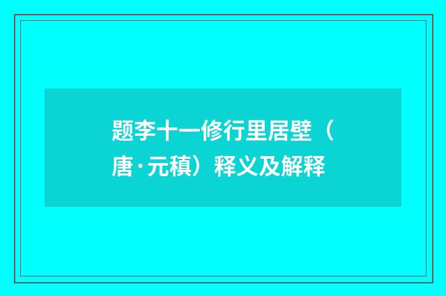 题李十一修行里居壁（唐·元稹）释义及解释