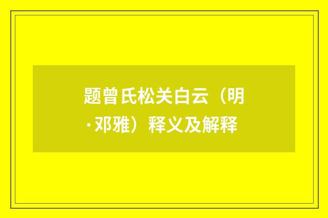 题曾氏松关白云（明·邓雅）释义及解释