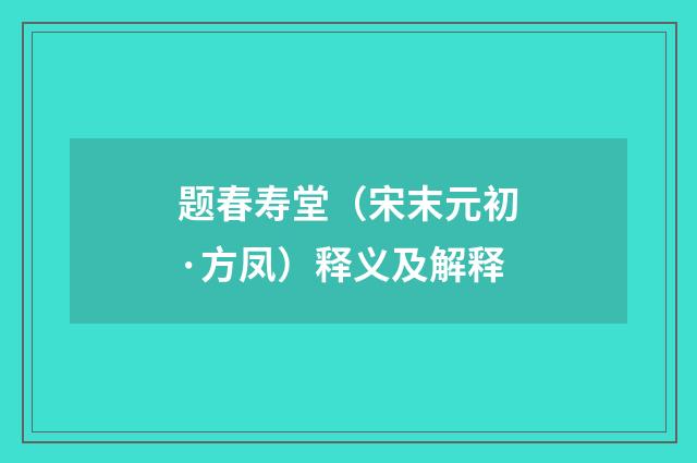 题春寿堂（宋末元初·方凤）释义及解释