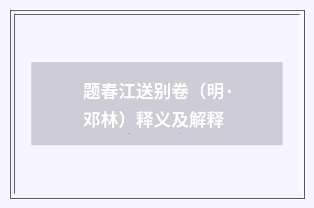 题春江送别卷（明·邓林）释义及解释
