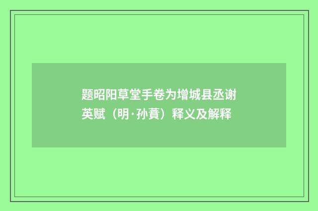 题昭阳草堂手卷为增城县丞谢英赋（明·孙蕡）释义及解释