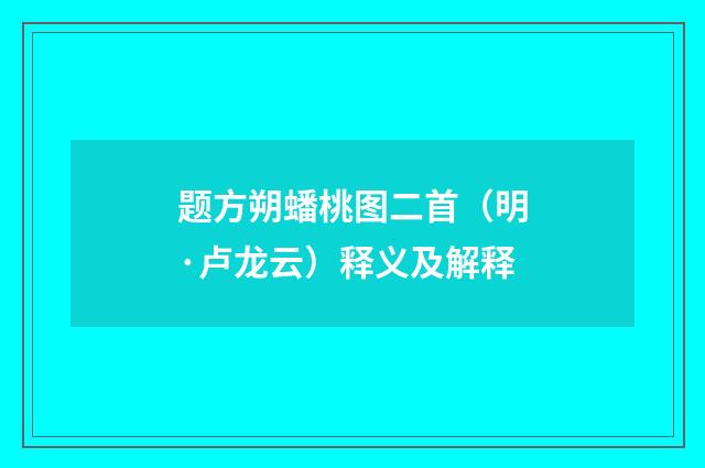 题方朔蟠桃图二首（明·卢龙云）释义及解释
